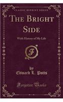 The Bright Side: With History of My Life (Classic Reprint)