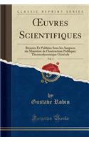 Oeuvres Scientifiques, Vol. 2: RÃ©unies Et PubliÃ©es Sous Les Auspices Du MinistÃ¨re de L'Instruction Publique; Thermodynamique GÃ©nÃ©rale (Classic Reprint)