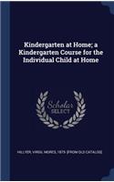 Kindergarten at Home; a Kindergarten Course for the Individual Child at Home
