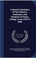 General Catalogue Of The Officers, Graduates, And Students Of Union College, From 1795 To 1868