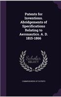 Patents for Inventions. Abridgements of Specifications Relating to Aeronautics. A. D. 1815-1866