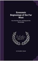 Economic Beginnings of the Far West: How We Won the Land Beyond the Mississippi