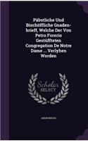 Pabstliche Und Bischoffliche Gnaden-Brieff, Welche Der Von Petro Forerio Gestuffteten Congregation de Notre Dame ... Verlyhen Worden