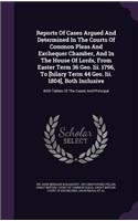 Reports of Cases Argued and Determined in the Courts of Common Pleas and Exchequer Chamber, and in the House of Lords, from Easter Term 36 Geo. III. 1796, to [hilary Term 44 Geo. III. 1804], Both Inclusive