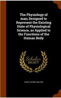 The Physiology of man; Designed to Represent the Existing State of Physiological Science, as Applied to the Functions of the Human Body