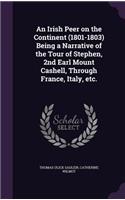 Irish Peer on the Continent (1801-1803) Being a Narrative of the Tour of Stephen, 2nd Earl Mount Cashell, Through France, Italy, etc.