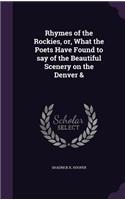 Rhymes of the Rockies, Or, What the Poets Have Found to Say of the Beautiful Scenery on the Denver &
