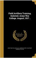 Field Artillery Training. Enlisted. Army War College. August, 1917 ..