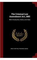 The Criminal Law Amendment Act, 1885: With Introduction, Notes, and Index