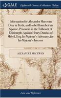 Information for Alexander MacEwan Dyer in Perth, and Isobel Boutcher His Spouse, Prisoners in the Tolbooth of Edinburgh; Against Henry Dundas of Melvil, Esq; His Majesty's Advocate, for His Majesty's Interest