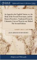 An Appeal to the English Nation; Or, the Body of the French Protestants, and the Honest Proselytes, Vindicated from the Calumnies Cast on Them by One Malard the Second Edition