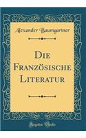 Die Franzï¿½sische Literatur (Classic Reprint)