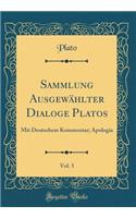 Sammlung AusgewÃ¤hlter Dialoge Platos, Vol. 3: Mit Deutschem Kommentar; Apologia (Classic Reprint): Mit Deutschem Kommentar; Apologia (Classic Reprint)