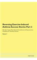 Reversing Exercise-Induced Asthma: Success Stories Part 2 The Raw Vegan Plant-Based Detoxification & Regeneration Workbook for Healing Patients. Volume 7