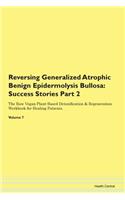 Reversing Generalized Atrophic Benign Epidermolysis Bullosa: Success Stories Part 2 The Raw Vegan Plant-Based Detoxification & Regeneration Workbook for Healing Patients. Volume 7