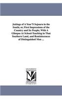 Jottings of A Year'S Sojourn in the South; or, First Impressions of the Country and Its People; With A Glimpse At School-Teaching in That Southern Land, and Reminiscences of Distinguished Men ...