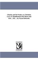 Charity and Its Fruits; Or, Christian Love as Manifested in the Heart and Life ... Ed. ... by Tryon Edwards.