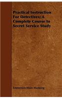Practical Instruction for Detectives; A Complete Course in Secret Service Study