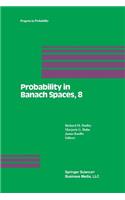 Probability in Banach Spaces, 8: Proceedings of the Eighth International Conference