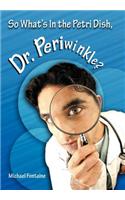 So What's in the Petri Dish, Dr. Periwinkle?