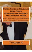 Forex Trading: Revealed Best Forex Strategies How Forex Millionaires Trade: Forex Weird Tricks Not To Be Missed. Dirty Tactics Of The Millionaires