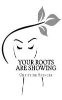 Your Roots Are Showing: Overcoming any stigma of our "roots" can be a daunting task. Real, Raw, Honest and Inspiring. Empowers women to believe in and love themselves.(English)