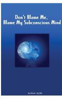 Don't Blame Me, Blame My Subconscious Mind