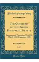 The Quarterly of the Oregon Historical Society, Vol. 9: Incorporated December 17, 1898; March 1908 December 1908 (Classic Reprint)