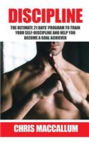 Discipline: The ultimate 21 days? program to train your self-discipline and help you become a Goal Achiever (develop discipline and good habits, improve willpow(English)