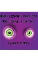 What I Know I Can't See