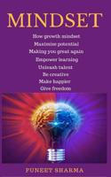 Mindset: How Growth Mindset Maximize Potential, Making You Great Again, Empower Learning, Unleash Talent, Be Creative, Make Happier and Give Freedom