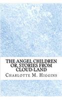 The Angel Children Or, Stories from Cloud-land