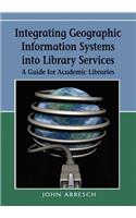Integrating Geographic Information Systems into Library Services: A Guide for Academic Libraries