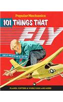 Popular Mechanics 101 Things That Fly: Planes, Rockets, Whirly-Gigs & More!