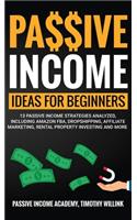 Passive Income Ideas for Beginners: 13 Passive Income Strategies Analyzed, Including Amazon FBA, Dropshipping, Affiliate Marketing, Rental Property Investing and More