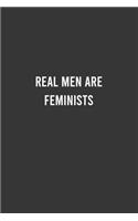 Real Men Are Feminists - Feminist Notebook, Feminist Journal, Women Empowerment Gift, Cute Funny Gift For Women, Teen Girls and Feminists, Women's Day Gift: 6"x9" Lined Blank 100 Pages Notebook