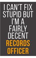 I Can't Fix Stupid But I'm A Fairly Decent Records Officer