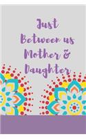 Just Between us Mother & Daughter: 120 pages notebook with matte cover .best gift