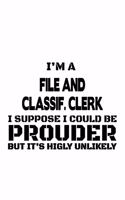 I'm A File And Classif. Clerk I Suppose I Could Be Prouder But It's Highly Unlikely: Personal File And Classif. Clerk Notebook, File And Classification Assistant Journal Gift, Diary, Doodle Gift or Notebook - 6 x 9 Compact Size, 109 