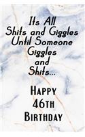 Its All Shits and Giggles and Until Someone Giggles and Shits Happy 46th Birthday