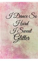 I Dance So Hard I Sweat Glitter