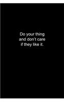 Do your thing and don't care if they like it.