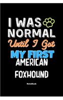 I Was Normal Until I Got My First American Foxhound Notebook - American Foxhound Dog Lover and Pet Owner: Lined Notebook / Journal Gift, 120 Pages, 6x9, Soft Cover, Matte Finish