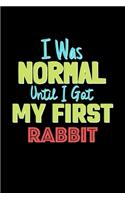 I Was Normal Until I Got My First Rabbit Notebook - Rabbit Lovers and Animals Owners