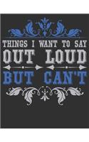 Things I Want To Say Out Loud But Can't - Funny Journals