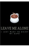 LEAVE ME ALONE i just want to enjoy my cofe: Blank Lined Notebook Journal for Work, School, Office - 6x9 110 page