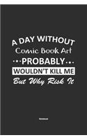 A Day Without Comic Book Art Probably Wouldn't Kill Me But Why Risk It Notebook