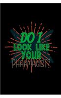 Do I look like your pharmacist?: Notebook - Journal - Diary - 110 Lined pages - 6 x 9 in - 15.24 x 22.86 cm - Doodle Book - Funny Great Gift