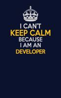 I Can't Keep Calm Because I Am An Developer