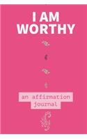 I AM Worthy Affirmation Journal: Develop the habit of positive affirmations for happiness and success and confidence (the law of attraction) Great gift for yourself, friends, and fa